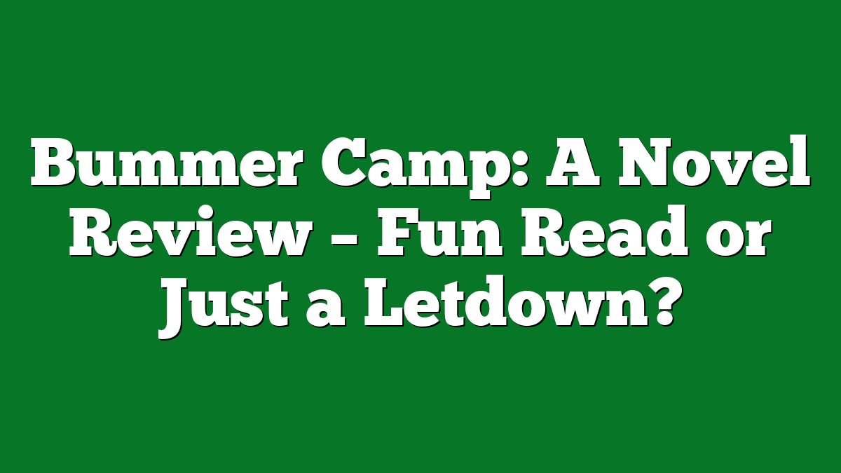 Bummer Camp: A Novel Review – Fun Read or Just a Letdown?