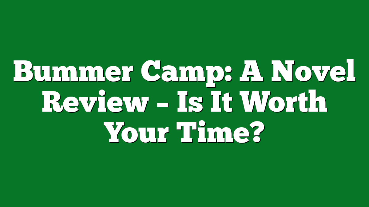 Bummer Camp: A Novel Review – Is It Worth Your Time?