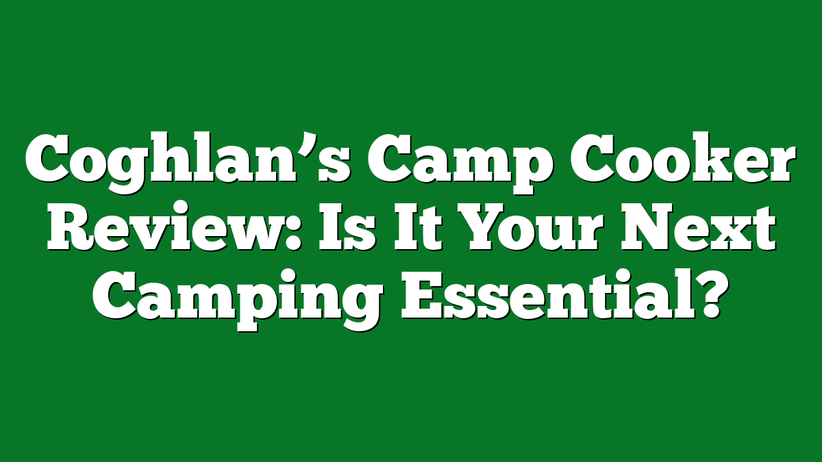 Coghlan’s Camp Cooker Review: Is It Your Next Camping Essential?