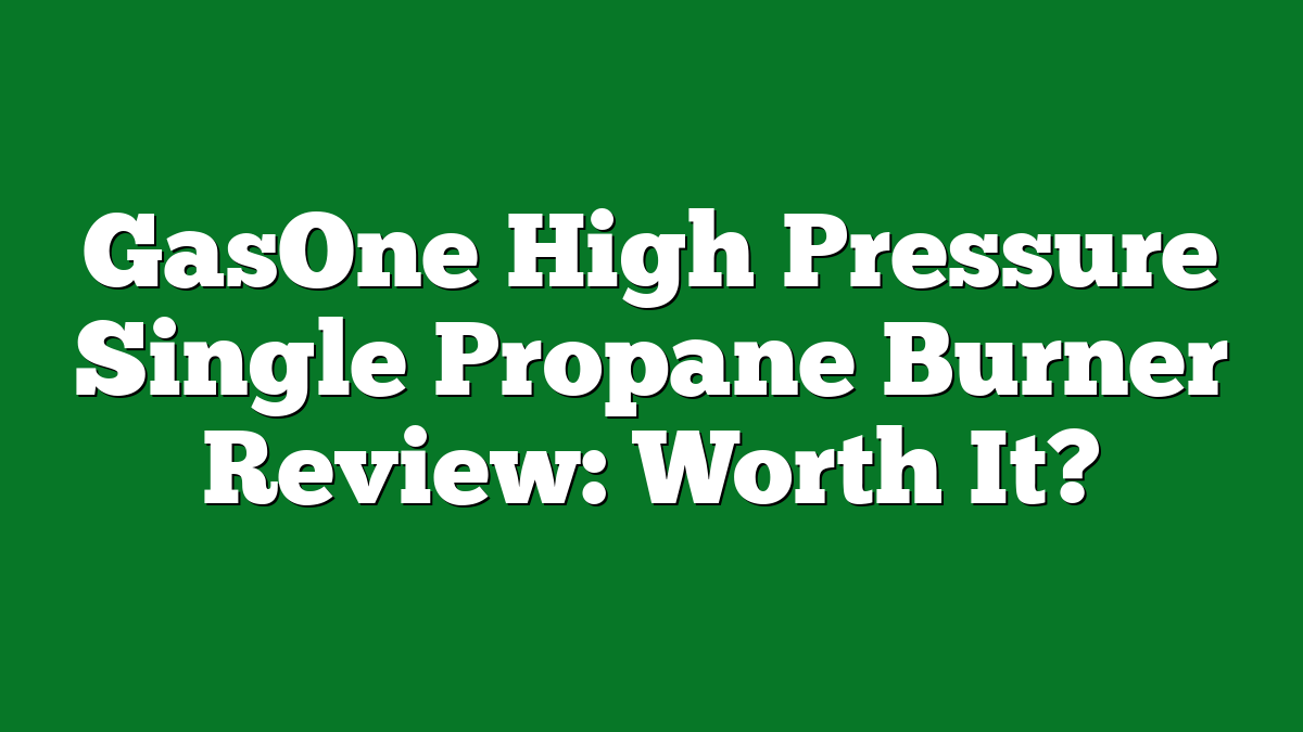 GasOne High Pressure Single Propane Burner Review: Worth It?