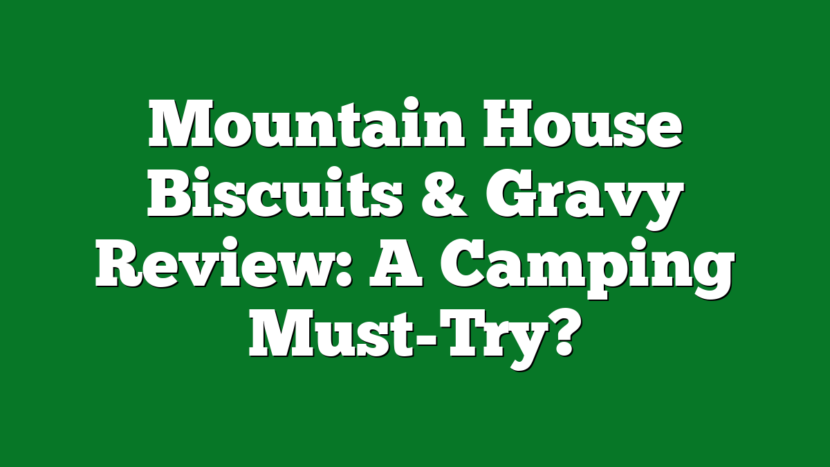 Mountain House Biscuits & Gravy Review: A Camping Must-Try?